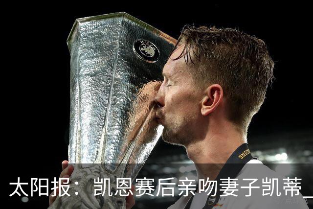 太阳报：凯恩赛后亲吻妻子凯蒂 多位英格兰太太团成员现场观战