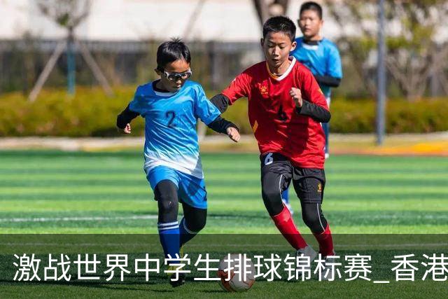 激战世界中学生排球锦标赛 香港少年传承“狮子山精神”